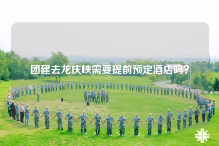 团建去龙庆峡需要提前预定酒店吗？