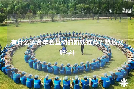 有什么适合年会互动的游戏推荐？热场又好学！