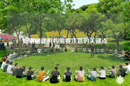 甄别团建机构需要注意的关键点