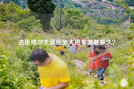 去贡格尔大草原坐大巴车需要多久？