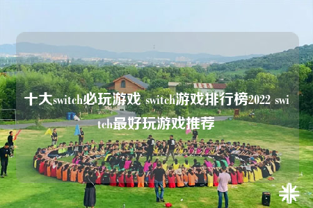 十大switch必玩游戏 switch游戏排行榜2022 switch最好玩游戏推荐